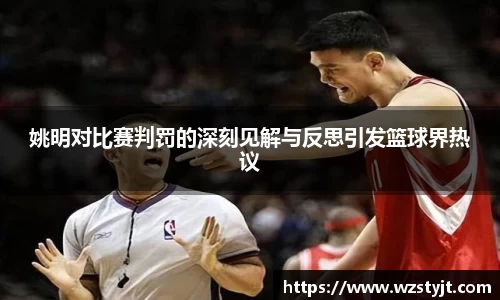 姚明对比赛判罚的深刻见解与反思引发篮球界热议