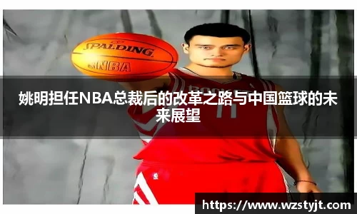 姚明担任NBA总裁后的改革之路与中国篮球的未来展望