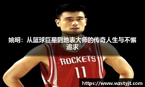 姚明：从篮球巨星到地表大师的传奇人生与不懈追求