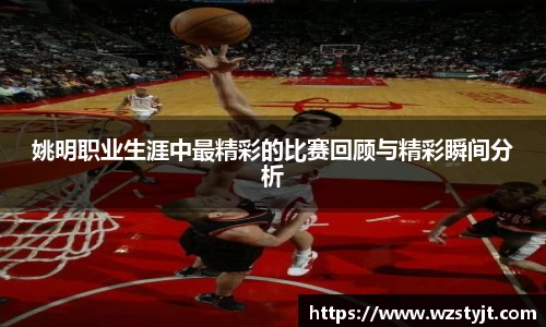 姚明职业生涯中最精彩的比赛回顾与精彩瞬间分析