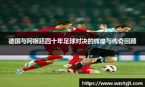 J9德国与阿根廷四十年足球对决的辉煌与传奇回顾