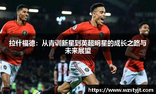 J9拉什福德：从青训新星到英超明星的成长之路与未来展望