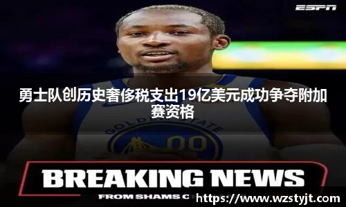 J9勇士队创历史奢侈税支出19亿美元成功争夺附加赛资格