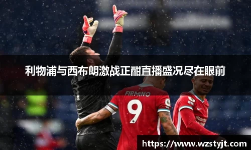 利物浦与西布朗激战正酣直播盛况尽在眼前